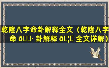 乾隆八字命卦解释全文（乾隆八字命 🌷 卦解释 🦋 全文详解）